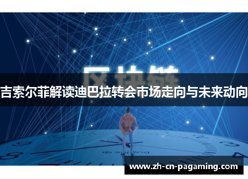 吉索尔菲解读迪巴拉转会市场走向与未来动向