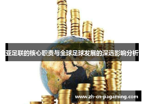 亚足联的核心职责与全球足球发展的深远影响分析