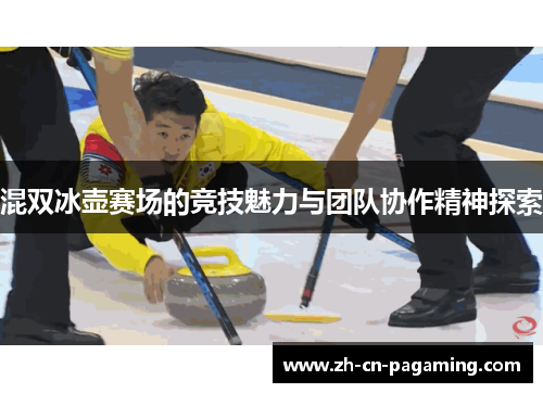混双冰壶赛场的竞技魅力与团队协作精神探索