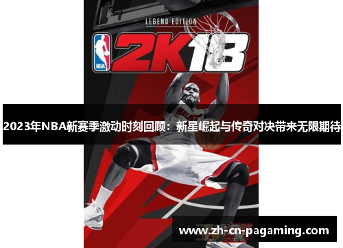 2023年NBA新赛季激动时刻回顾：新星崛起与传奇对决带来无限期待
