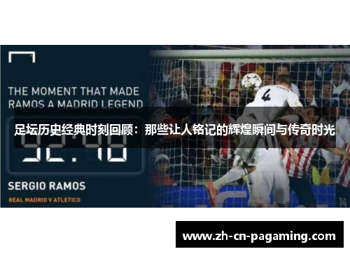 足坛历史经典时刻回顾：那些让人铭记的辉煌瞬间与传奇时光