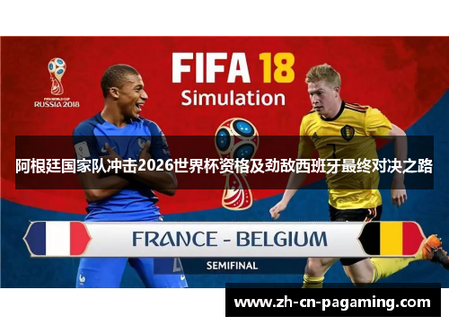 阿根廷国家队冲击2026世界杯资格及劲敌西班牙最终对决之路