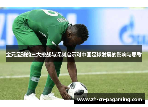 金元足球的三大挑战与深刻启示对中国足球发展的影响与思考 金元足球的三大挑战与深刻启示对中国足球发展的影响与思考